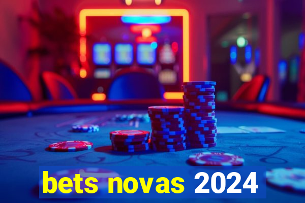 bets novas 2024